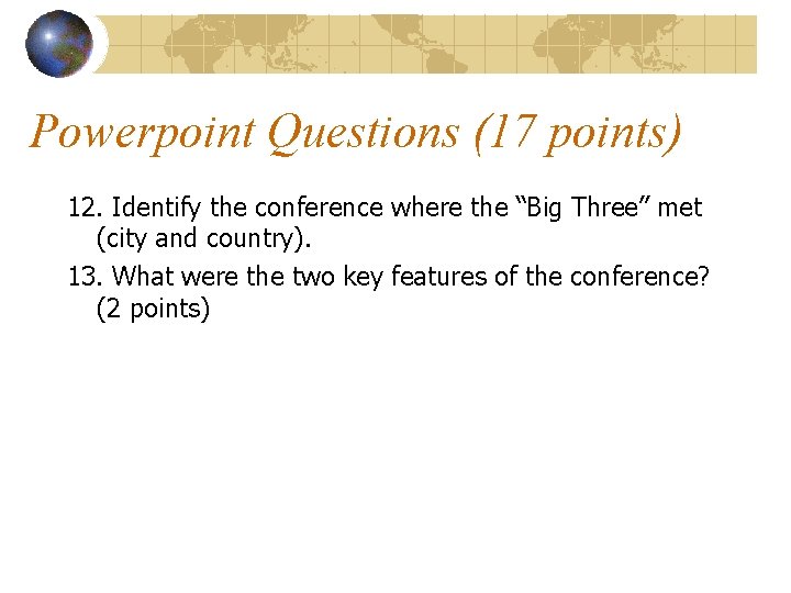 Powerpoint Questions (17 points) 12. Identify the conference where the “Big Three” met (city Powerpoint Questions (17 points) 12. Identify the conference where the “Big Three” met (city