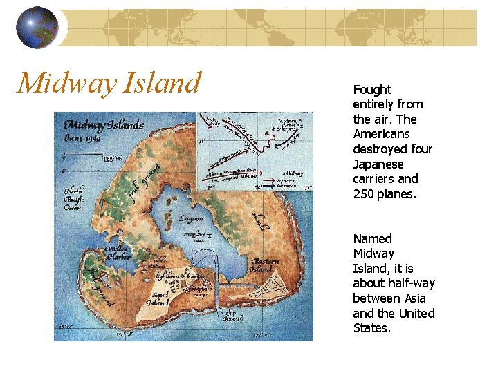 Midway Island Fought entirely from the air. The Americans destroyed four Japanese carriers and Midway Island Fought entirely from the air. The Americans destroyed four Japanese carriers and