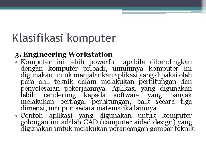 Klasifikasi komputer 3. Engineering Workstation • Komputer ini lebih powerfull apabila dibandingkan dengan komputer