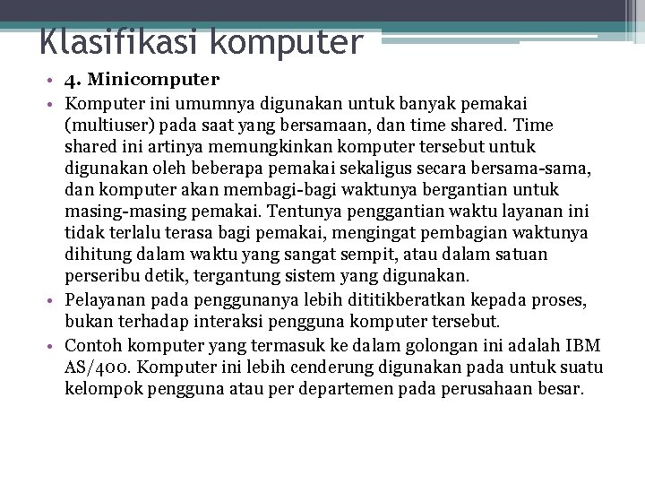 Klasifikasi komputer • 4. Minicomputer • Komputer ini umumnya digunakan untuk banyak pemakai (multiuser)