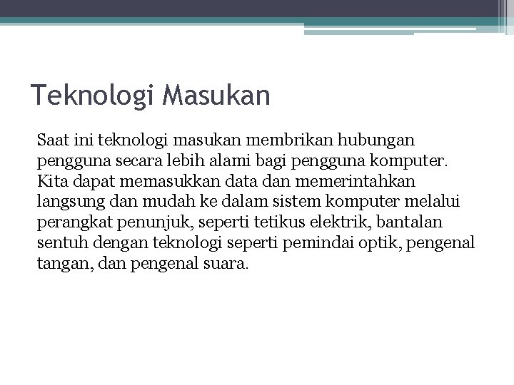 Teknologi Masukan Saat ini teknologi masukan membrikan hubungan pengguna secara lebih alami bagi pengguna