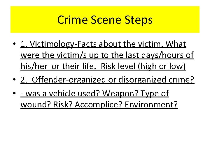 Crime Scene Steps • 1. Victimology-Facts about the victim. What were the victim/s up