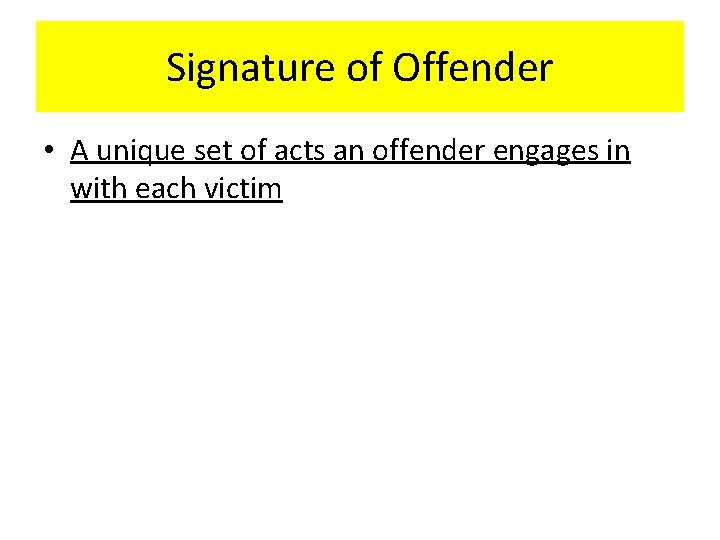 Signature of Offender • A unique set of acts an offender engages in with
