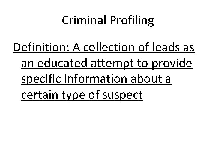 Criminal Profiling Definition: A collection of leads as an educated attempt to provide specific