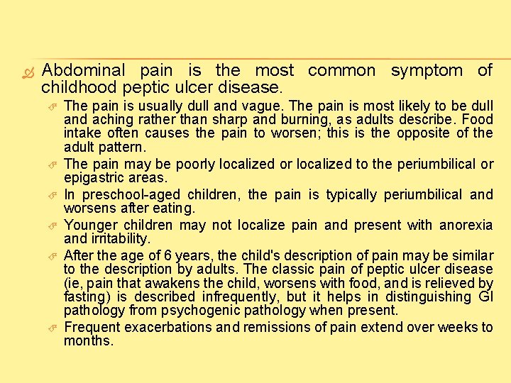  Abdominal pain is the most common symptom of childhood peptic ulcer disease. The