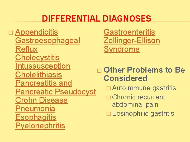 DIFFERENTIAL DIAGNOSES � Appendicitis Gastroenteritis Zollinger-Ellison Syndrome Gastroesophageal Reflux Cholecystitis Intussusception � Other Problems