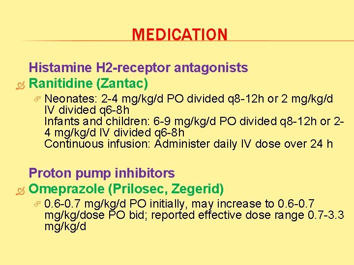 MEDICATION Histamine H 2 -receptor antagonists Ranitidine (Zantac) Neonates: 2 -4 mg/kg/d PO divided