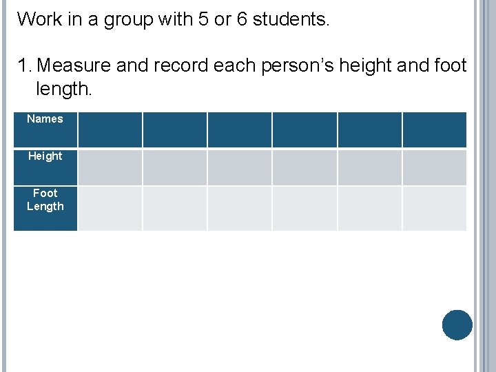 Work in a group with 5 or 6 students. 1. Measure and record each