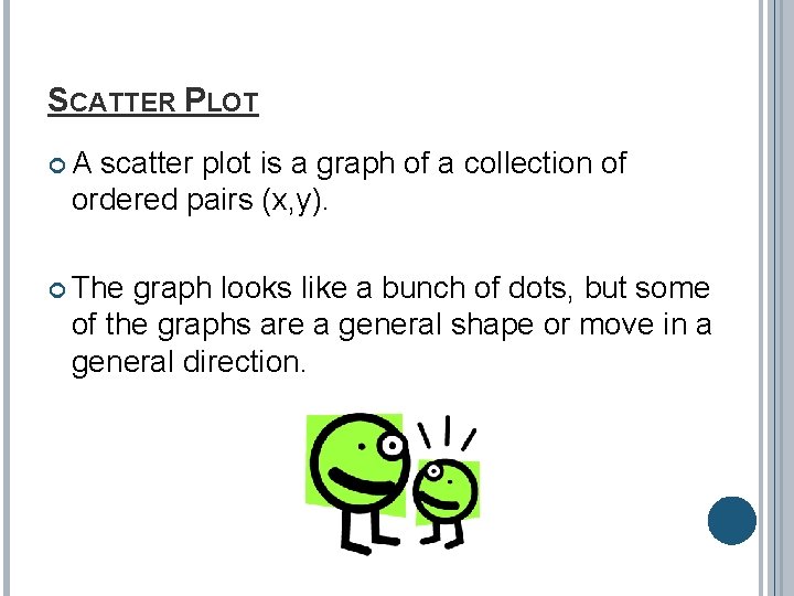 SCATTER PLOT A scatter plot is a graph of a collection of ordered pairs