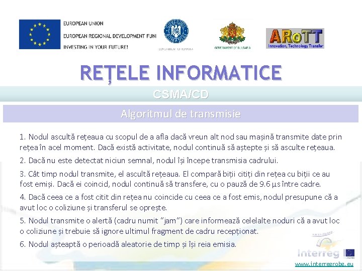 REȚELE INFORMATICE CSMA/CD Algoritmul de transmisie 1. Nodul ascultă rețeaua cu scopul de a