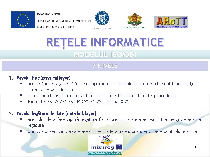 REȚELE INFORMATICE MODELUL ISO/OSI 7 NIVELE 1. Nivelul fizic (physical layer) § acoperă interfaţa