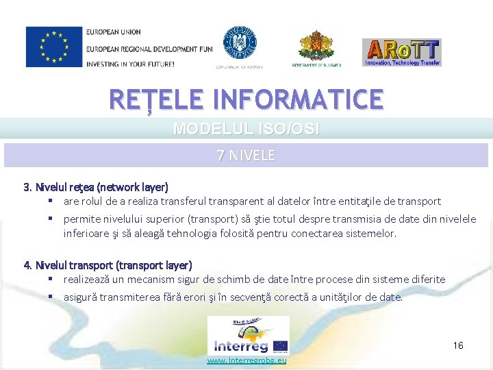 REȚELE INFORMATICE MODELUL ISO/OSI 7 NIVELE 3. Nivelul reţea (network layer) § are rolul
