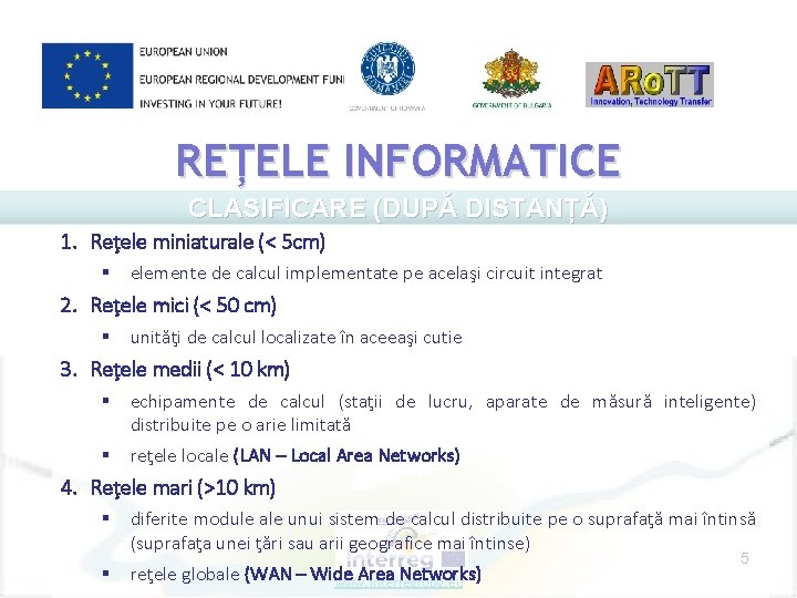 REȚELE INFORMATICE CLASIFICARE (DUPĂ DISTANȚĂ) 1. Reţele miniaturale (< 5 cm) § elemente de