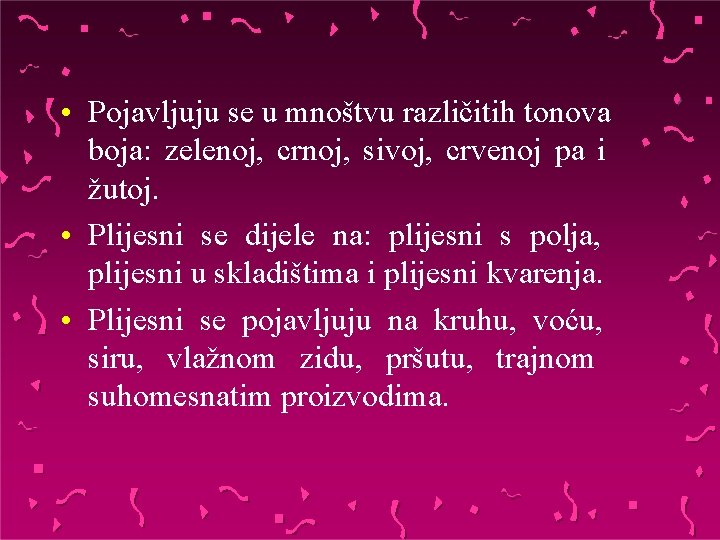  • Pojavljuju se u mnoštvu različitih tonova boja: zelenoj, crnoj, sivoj, crvenoj pa