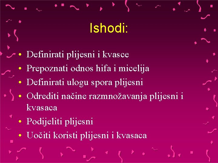 Ishodi: • • Definirati plijesni i kvasce Prepoznati odnos hifa i micelija Definirati ulogu