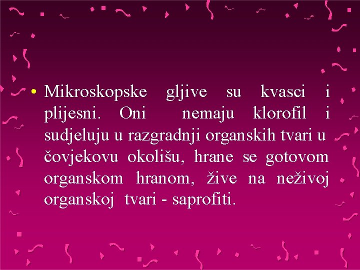  • Mikroskopske gljive su kvasci i plijesni. Oni nemaju klorofil i sudjeluju u