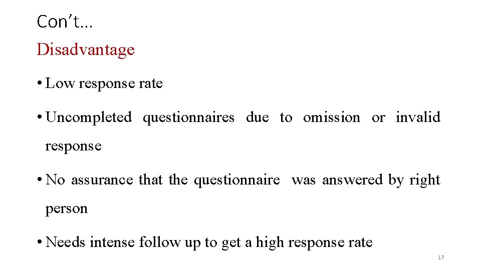 Con’t… Disadvantage • Low response rate • Uncompleted questionnaires due to omission or invalid