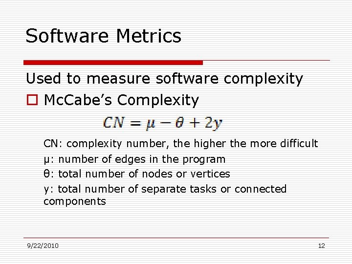 Software Metrics Used to measure software complexity o Mc. Cabe’s Complexity CN: complexity number,