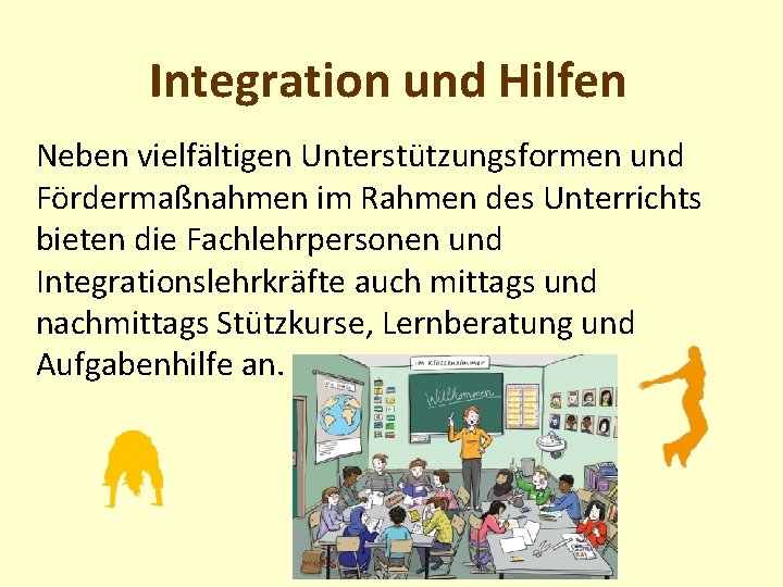 Integration und Hilfen Neben vielfältigen Unterstützungsformen und Fördermaßnahmen im Rahmen des Unterrichts bieten die