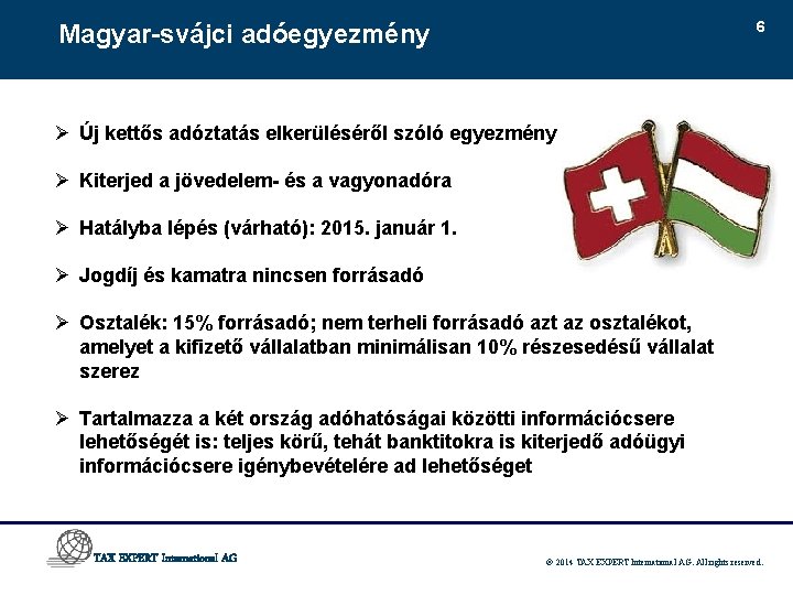 6 Magyar-svájci adóegyezmény Ø Új kettős adóztatás elkerüléséről szóló egyezmény Ø Kiterjed a jövedelem-