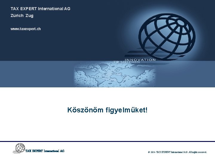 TAX EXPERT International AG Zürich Zug www. taxexpert. ch Köszönöm figyelmüket! TAX EXPERT International TAX EXPERT International AG Zürich Zug www. taxexpert. ch Köszönöm figyelmüket! TAX EXPERT International