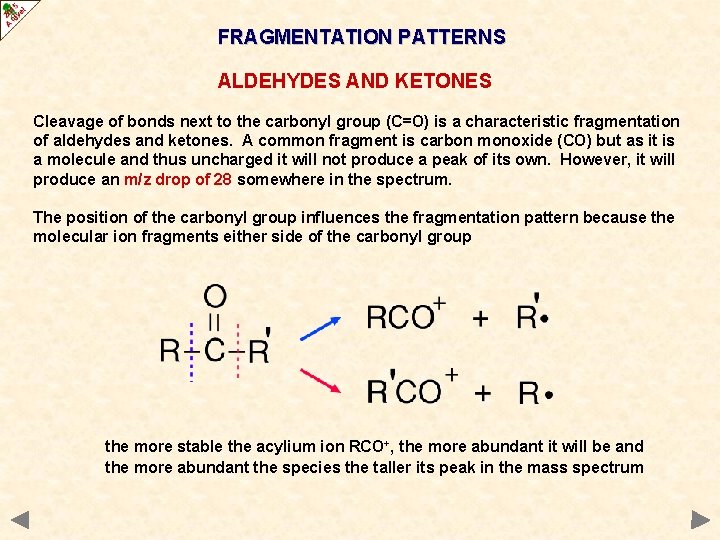 FRAGMENTATION PATTERNS ALDEHYDES AND KETONES Cleavage of bonds next to the carbonyl group (C=O)