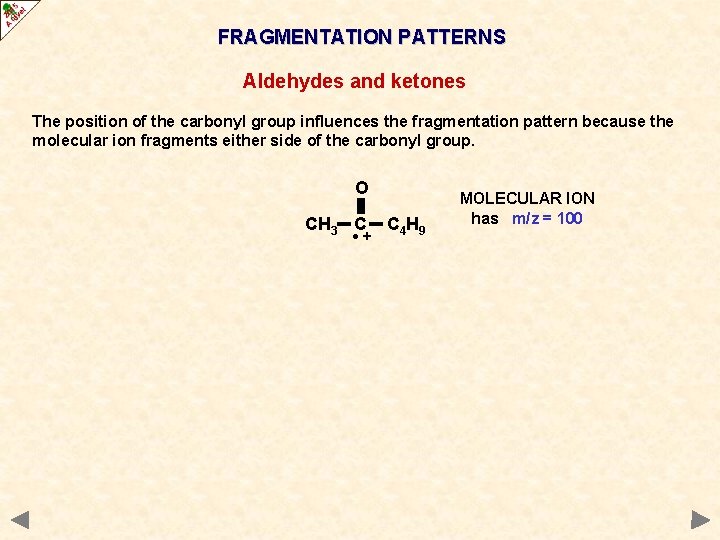 FRAGMENTATION PATTERNS Aldehydes and ketones The position of the carbonyl group influences the fragmentation