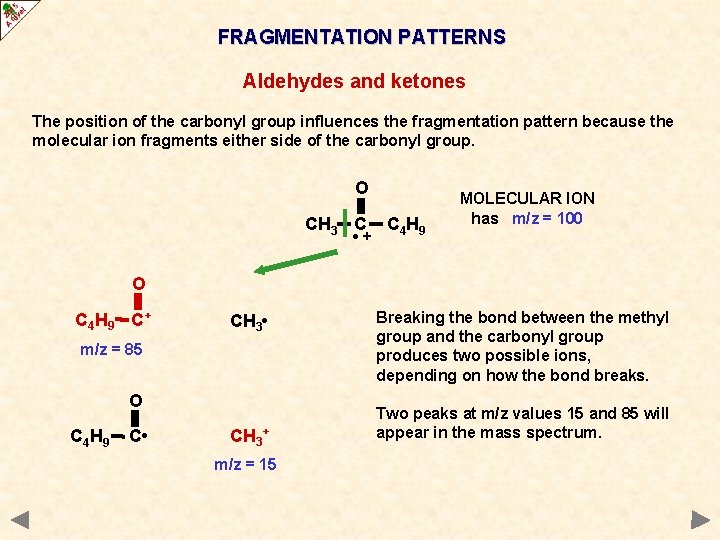 FRAGMENTATION PATTERNS Aldehydes and ketones The position of the carbonyl group influences the fragmentation