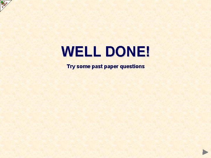 WELL DONE! Try some past paper questions 