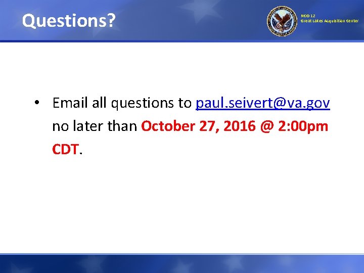 Questions? NCO 12 Great Lakes Acquisition Center • Email all questions to paul. seivert@va. Questions? NCO 12 Great Lakes Acquisition Center • Email all questions to paul. seivert@va.