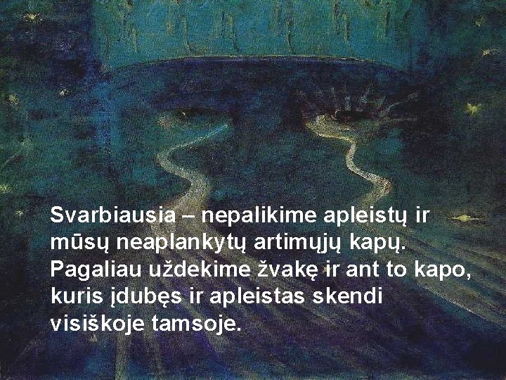 Svarbiausia – nepalikime apleistų ir mūsų neaplankytų artimųjų kapų. Pagaliau uždekime žvakę ir ant