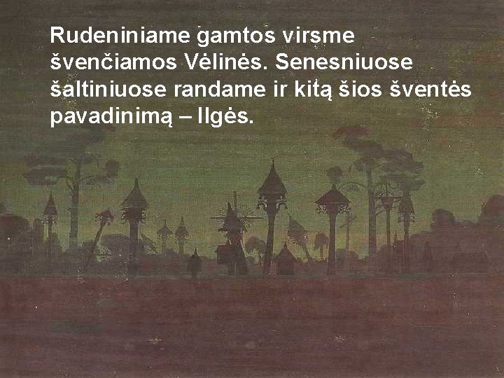 Rudeniniame gamtos virsme švenčiamos Vėlinės. Senesniuose šaltiniuose randame ir kitą šios šventės pavadinimą –