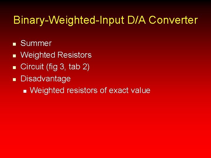 Binary-Weighted-Input D/A Converter n n Summer Weighted Resistors Circuit (fig 3, tab 2) Disadvantage