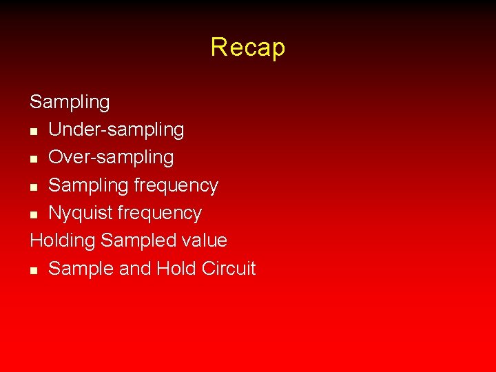 Recap Sampling n Under-sampling n Over-sampling n Sampling frequency n Nyquist frequency Holding Sampled