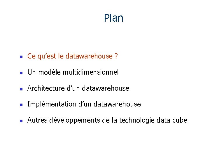Plan n Ce qu’est le datawarehouse ? n Un modèle multidimensionnel n Architecture d’un