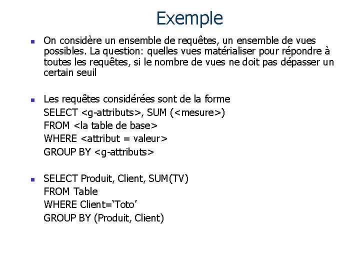 Exemple n n n On considère un ensemble de requêtes, un ensemble de vues