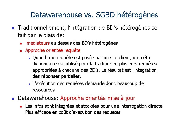 Datawarehouse vs. SGBD hétérogènes n Traditionnellement, l’intégration de BD’s hétérogènes se fait par le