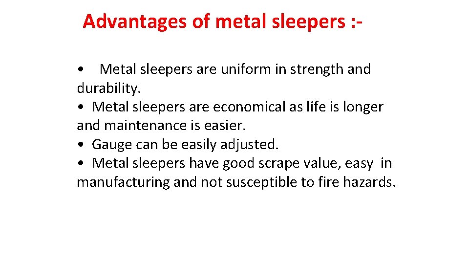 Advantages of metal sleepers : • Metal sleepers are uniform in strength and durability. Advantages of metal sleepers : • Metal sleepers are uniform in strength and durability.