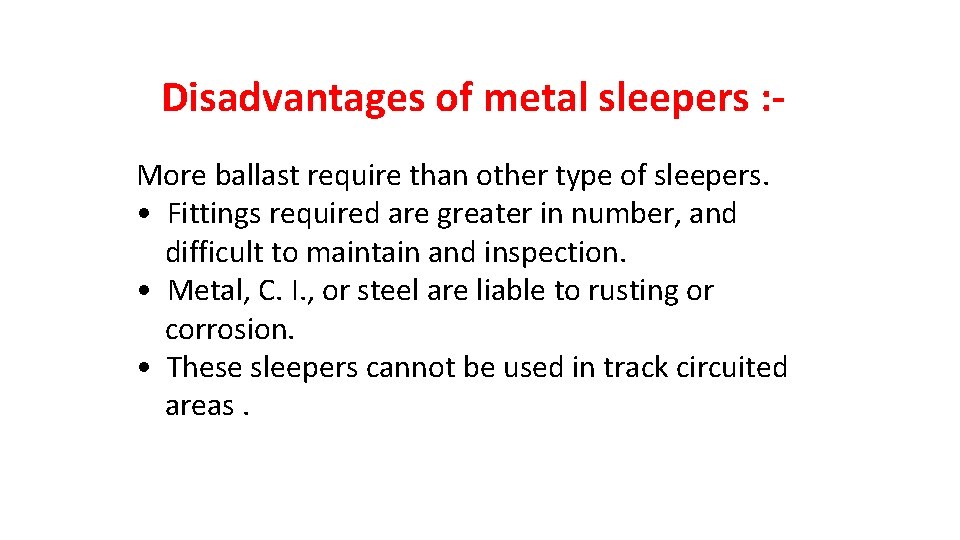 Disadvantages of metal sleepers : More ballast require than other type of sleepers. • Disadvantages of metal sleepers : More ballast require than other type of sleepers. •