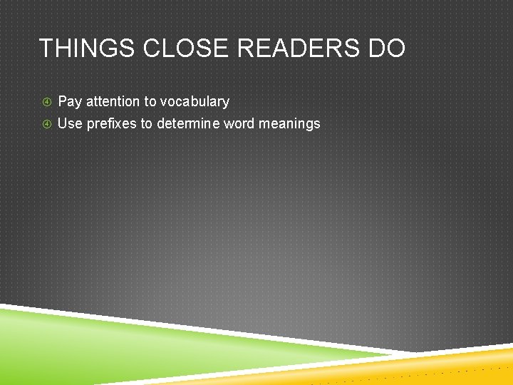 THINGS CLOSE READERS DO Pay attention to vocabulary Use prefixes to determine word meanings THINGS CLOSE READERS DO Pay attention to vocabulary Use prefixes to determine word meanings