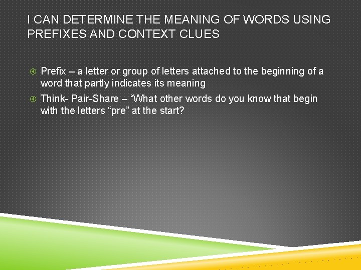 I CAN DETERMINE THE MEANING OF WORDS USING PREFIXES AND CONTEXT CLUES Prefix – I CAN DETERMINE THE MEANING OF WORDS USING PREFIXES AND CONTEXT CLUES Prefix –