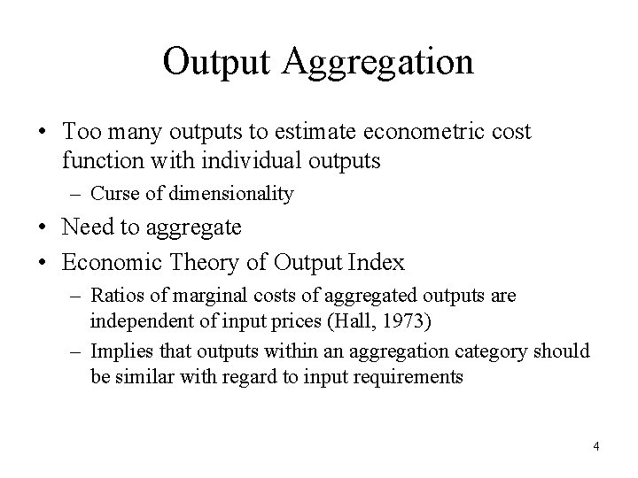 Output Aggregation • Too many outputs to estimate econometric cost function with individual outputs Output Aggregation • Too many outputs to estimate econometric cost function with individual outputs