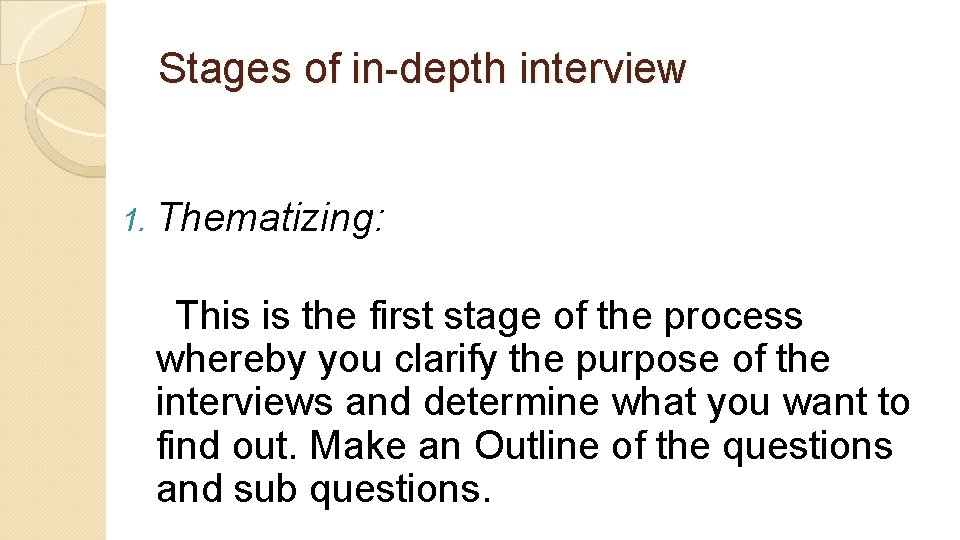 Stages of in-depth interview 1. Thematizing: This is the first stage of the process