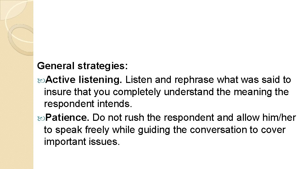 General strategies: Active listening. Listen and rephrase what was said to insure that you