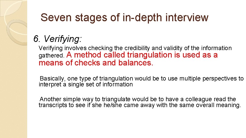 Seven stages of in-depth interview 6. Verifying: Verifying involves checking the credibility and validity