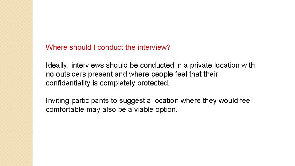 Where should I conduct the interview? Ideally, interviews should be conducted in a private