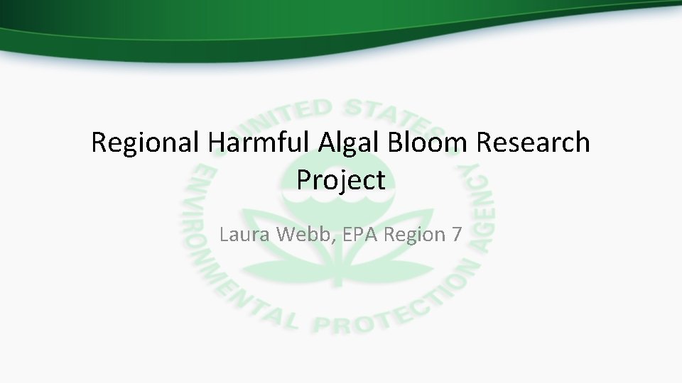 Regional Harmful Algal Bloom Research Project Laura Webb, EPA Region 7 