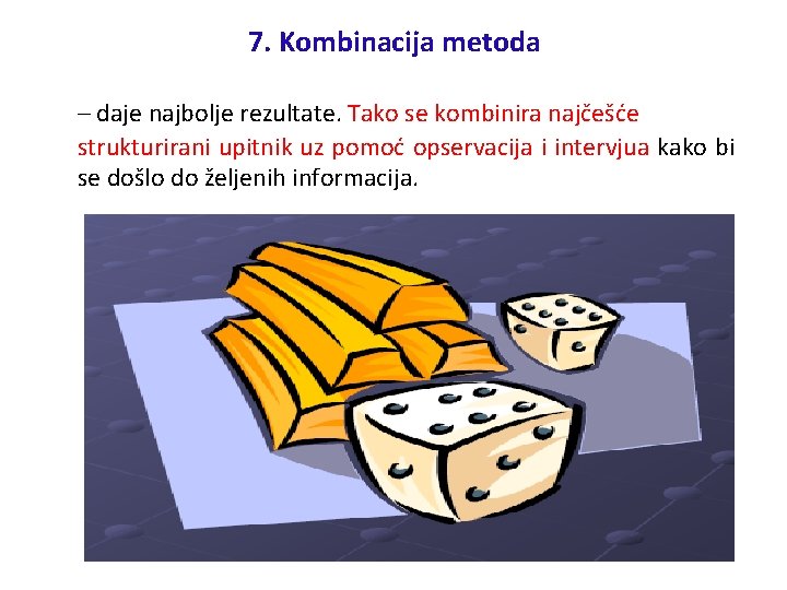 7. Kombinacija metoda – daje najbolje rezultate. Tako se kombinira najčešće strukturirani upitnik uz