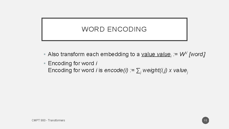 WORD ENCODING • Also transform each embedding to a valuei : = WV [wordi]