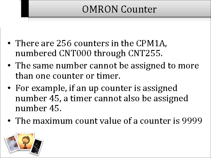 OMRON Counter • There are 256 counters in the CPM 1 A, numbered CNT